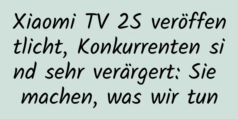 Xiaomi TV 2S veröffentlicht, Konkurrenten sind sehr verärgert: Sie machen, was wir tun