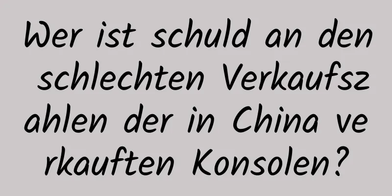 Wer ist schuld an den schlechten Verkaufszahlen der in China verkauften Konsolen?