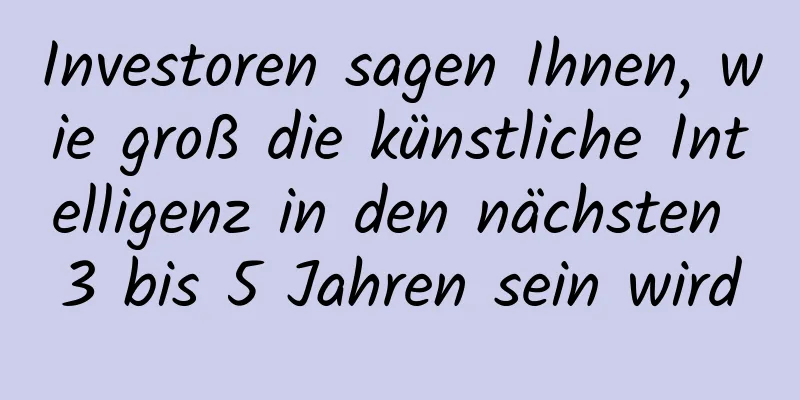 Investoren sagen Ihnen, wie groß die künstliche Intelligenz in den nächsten 3 bis 5 Jahren sein wird