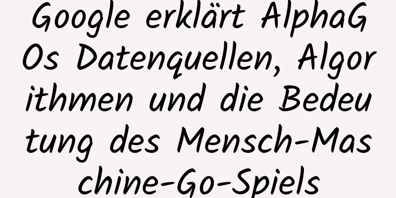 Google erklärt AlphaGOs Datenquellen, Algorithmen und die Bedeutung des Mensch-Maschine-Go-Spiels