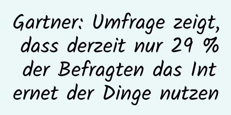 Gartner: Umfrage zeigt, dass derzeit nur 29 % der Befragten das Internet der Dinge nutzen