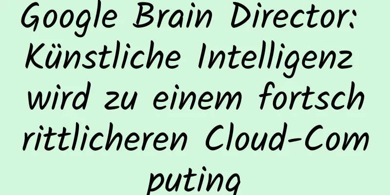 Google Brain Director: Künstliche Intelligenz wird zu einem fortschrittlicheren Cloud-Computing