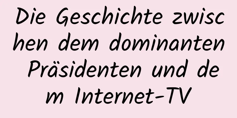 Die Geschichte zwischen dem dominanten Präsidenten und dem Internet-TV