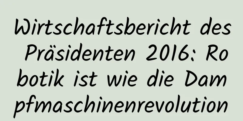 Wirtschaftsbericht des Präsidenten 2016: Robotik ist wie die Dampfmaschinenrevolution