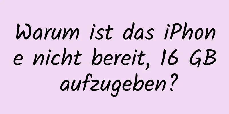 Warum ist das iPhone nicht bereit, 16 GB aufzugeben?