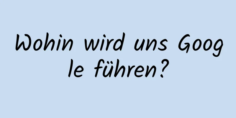 Wohin wird uns Google führen?