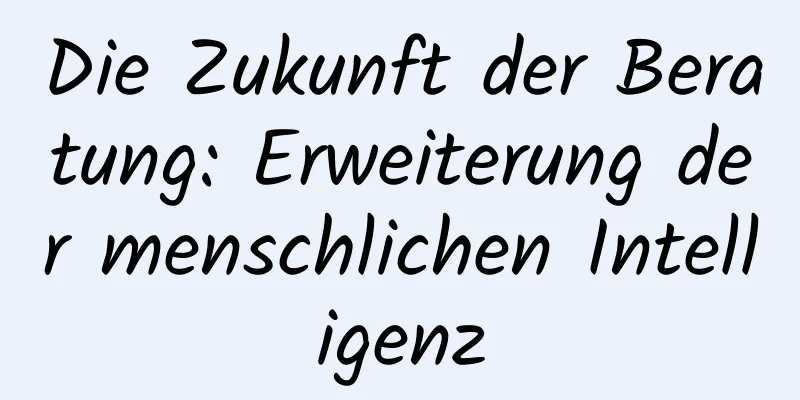 Die Zukunft der Beratung: Erweiterung der menschlichen Intelligenz