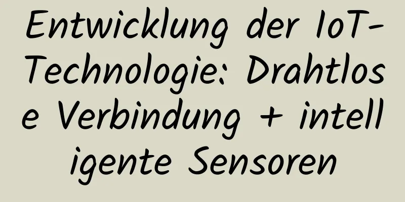 Entwicklung der IoT-Technologie: Drahtlose Verbindung + intelligente Sensoren