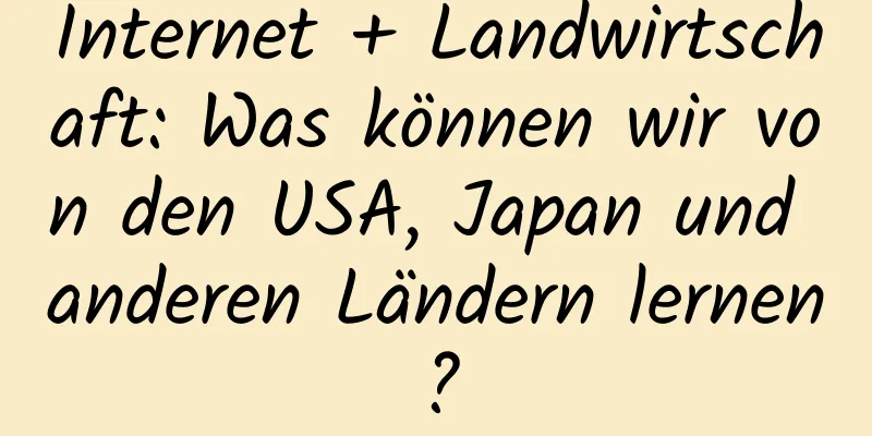 Internet + Landwirtschaft: Was können wir von den USA, Japan und anderen Ländern lernen?