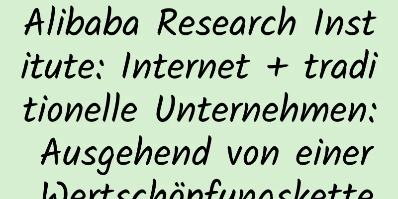 Alibaba Research Institute: Internet + traditionelle Unternehmen: Ausgehend von einer Wertschöpfungskette