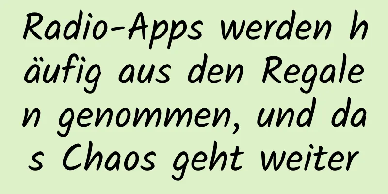 Radio-Apps werden häufig aus den Regalen genommen, und das Chaos geht weiter