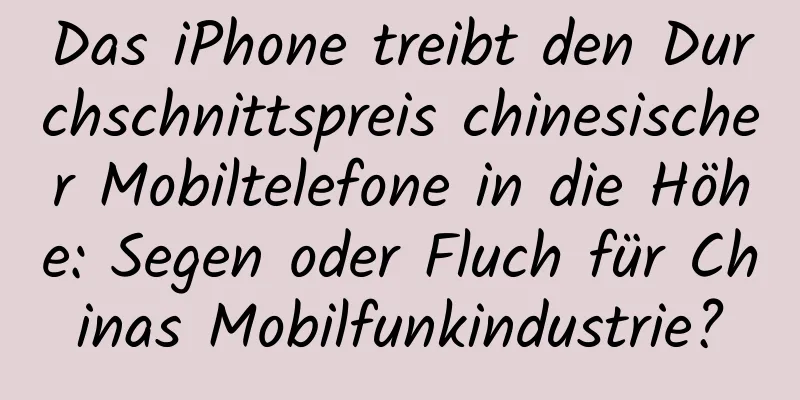 Das iPhone treibt den Durchschnittspreis chinesischer Mobiltelefone in die Höhe: Segen oder Fluch für Chinas Mobilfunkindustrie?