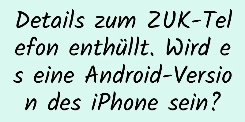 Details zum ZUK-Telefon enthüllt. Wird es eine Android-Version des iPhone sein?