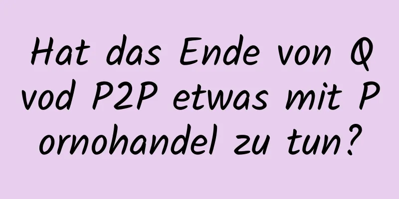 Hat das Ende von Qvod P2P etwas mit Pornohandel zu tun?