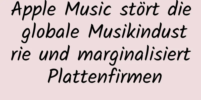 Apple Music stört die globale Musikindustrie und marginalisiert Plattenfirmen