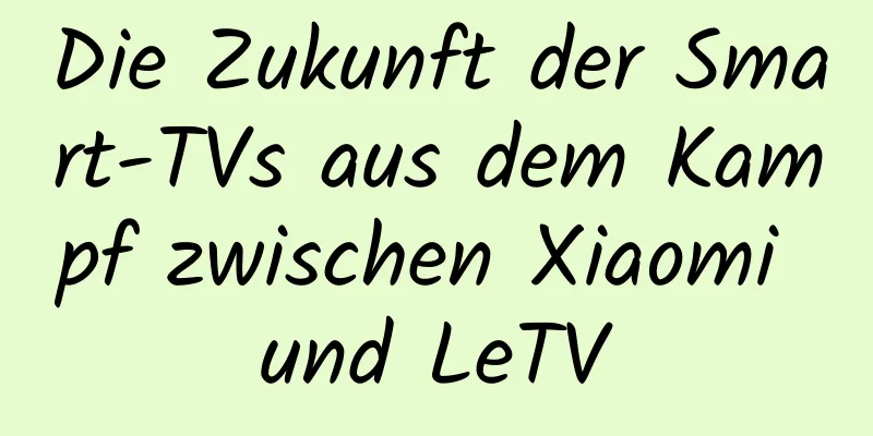 Die Zukunft der Smart-TVs aus dem Kampf zwischen Xiaomi und LeTV