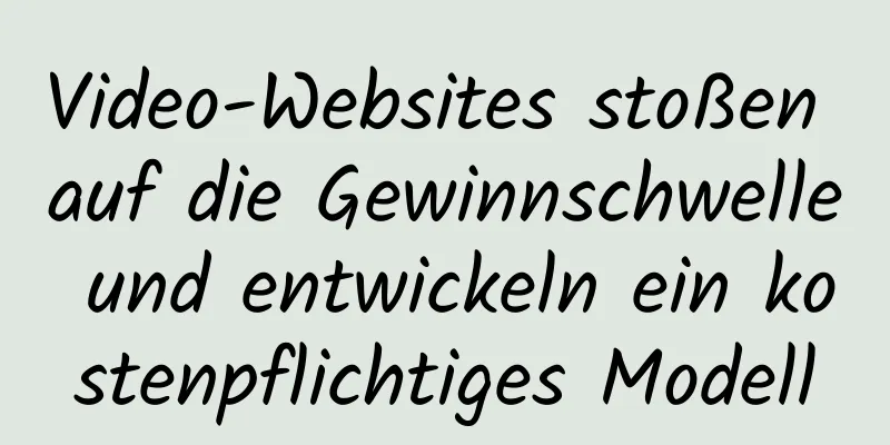 Video-Websites stoßen auf die Gewinnschwelle und entwickeln ein kostenpflichtiges Modell
