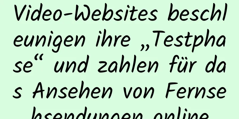 Video-Websites beschleunigen ihre „Testphase“ und zahlen für das Ansehen von Fernsehsendungen online