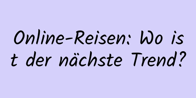 Online-Reisen: Wo ist der nächste Trend?