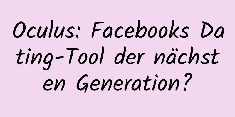 Oculus: Facebooks Dating-Tool der nächsten Generation?