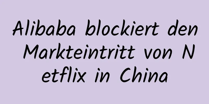 Alibaba blockiert den Markteintritt von Netflix in China