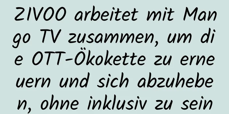 ZIVOO arbeitet mit Mango TV zusammen, um die OTT-Ökokette zu erneuern und sich abzuheben, ohne inklusiv zu sein