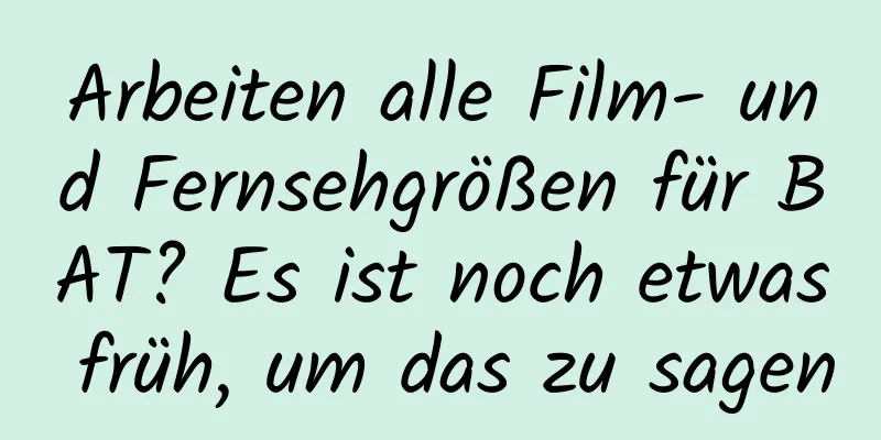 Arbeiten alle Film- und Fernsehgrößen für BAT? Es ist noch etwas früh, um das zu sagen