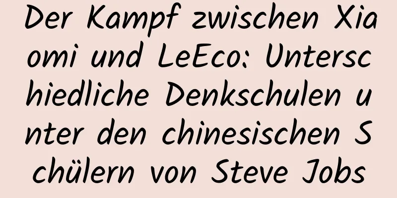 Der Kampf zwischen Xiaomi und LeEco: Unterschiedliche Denkschulen unter den chinesischen Schülern von Steve Jobs