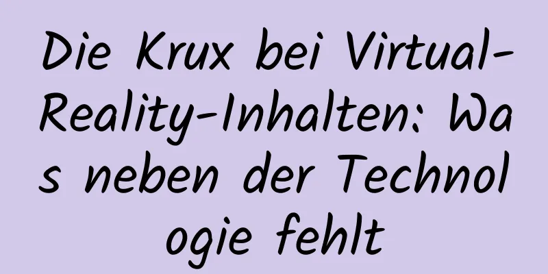Die Krux bei Virtual-Reality-Inhalten: Was neben der Technologie fehlt