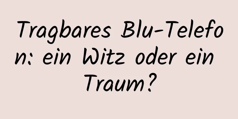 Tragbares Blu-Telefon: ein Witz oder ein Traum?