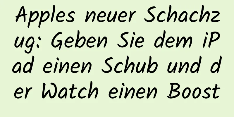 Apples neuer Schachzug: Geben Sie dem iPad einen Schub und der Watch einen Boost