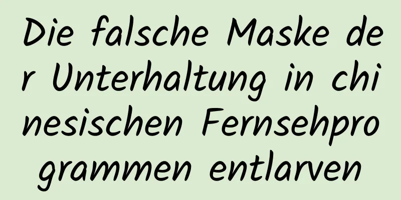 Die falsche Maske der Unterhaltung in chinesischen Fernsehprogrammen entlarven