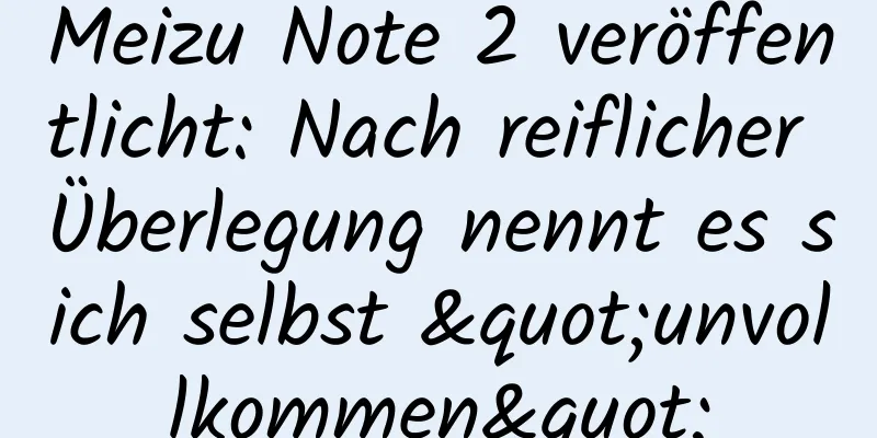 Meizu Note 2 veröffentlicht: Nach reiflicher Überlegung nennt es sich selbst "unvollkommen"
