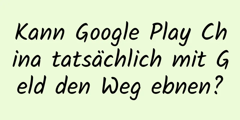 Kann Google Play China tatsächlich mit Geld den Weg ebnen?