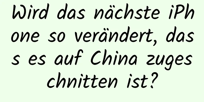 Wird das nächste iPhone so verändert, dass es auf China zugeschnitten ist?