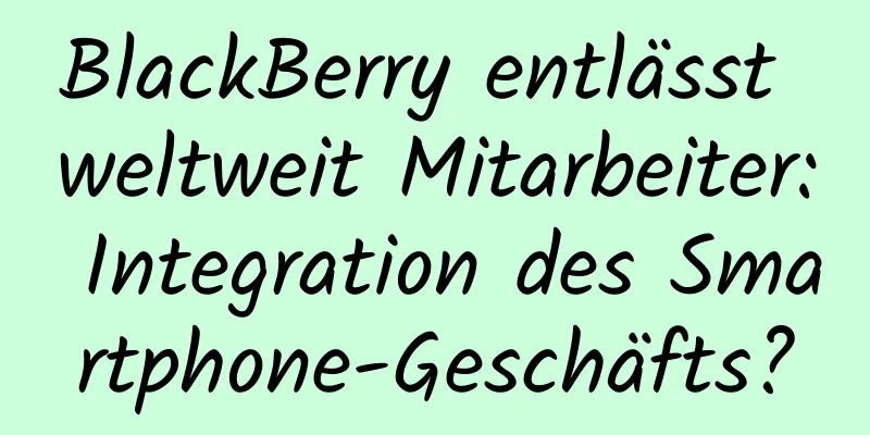 BlackBerry entlässt weltweit Mitarbeiter: Integration des Smartphone-Geschäfts?