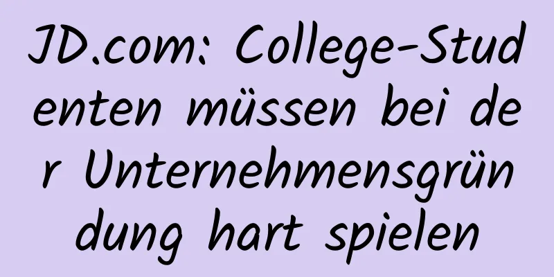 JD.com: College-Studenten müssen bei der Unternehmensgründung hart spielen