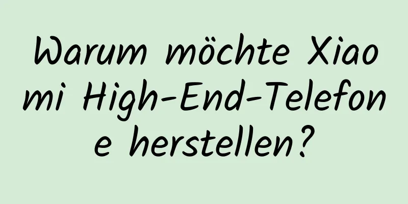 Warum möchte Xiaomi High-End-Telefone herstellen?