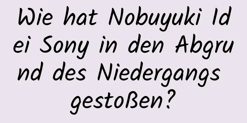 Wie hat Nobuyuki Idei Sony in den Abgrund des Niedergangs gestoßen?
