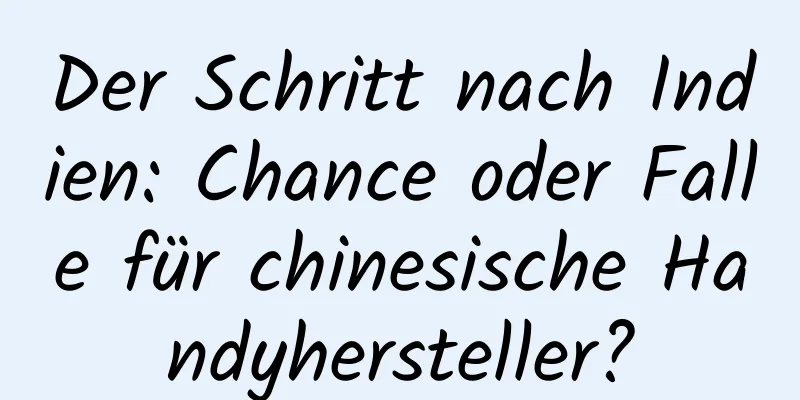 Der Schritt nach Indien: Chance oder Falle für chinesische Handyhersteller?
