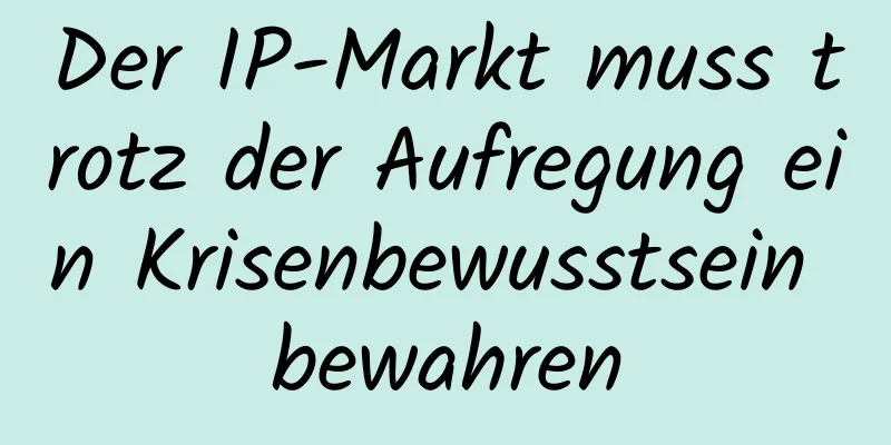 Der IP-Markt muss trotz der Aufregung ein Krisenbewusstsein bewahren