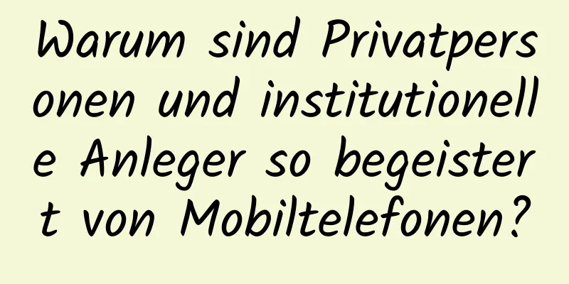 Warum sind Privatpersonen und institutionelle Anleger so begeistert von Mobiltelefonen?