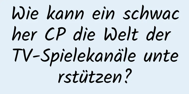 Wie kann ein schwacher CP die Welt der TV-Spielekanäle unterstützen?