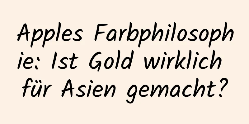 Apples Farbphilosophie: Ist Gold wirklich für Asien gemacht?