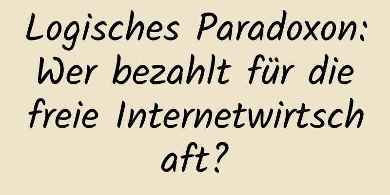 Logisches Paradoxon: Wer bezahlt für die freie Internetwirtschaft?