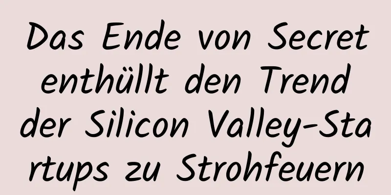 Das Ende von Secret enthüllt den Trend der Silicon Valley-Startups zu Strohfeuern
