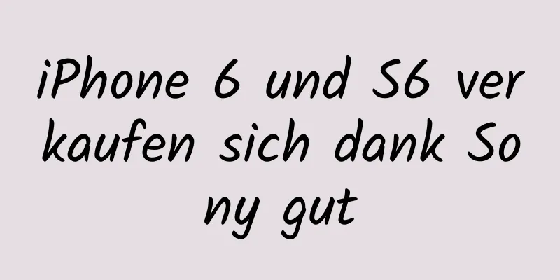 iPhone 6 und S6 verkaufen sich dank Sony gut
