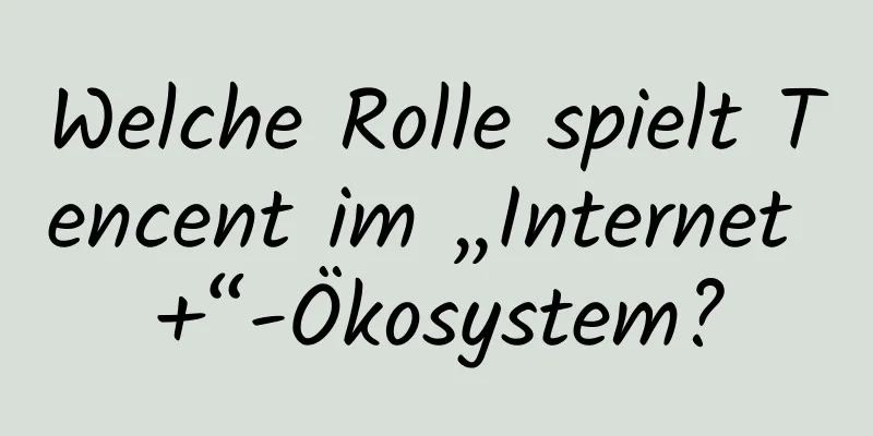 Welche Rolle spielt Tencent im „Internet +“-Ökosystem?