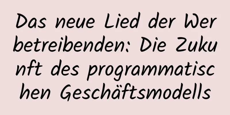Das neue Lied der Werbetreibenden: Die Zukunft des programmatischen Geschäftsmodells