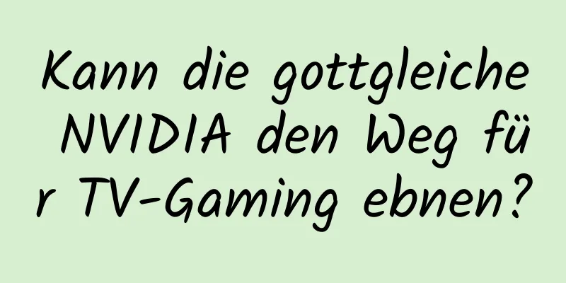 Kann die gottgleiche NVIDIA den Weg für TV-Gaming ebnen?